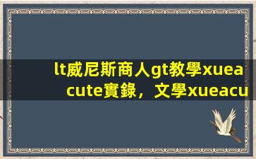 <威尼斯商人>教學(xué)實錄，文學(xué)經(jīng)典的課堂演繹